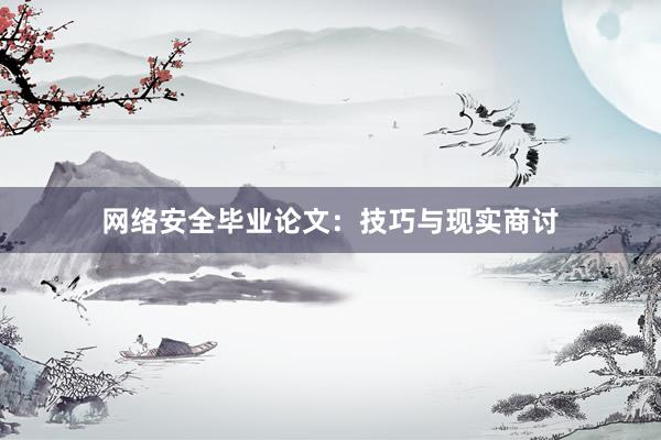 网络安全毕业论文：技巧与现实商讨